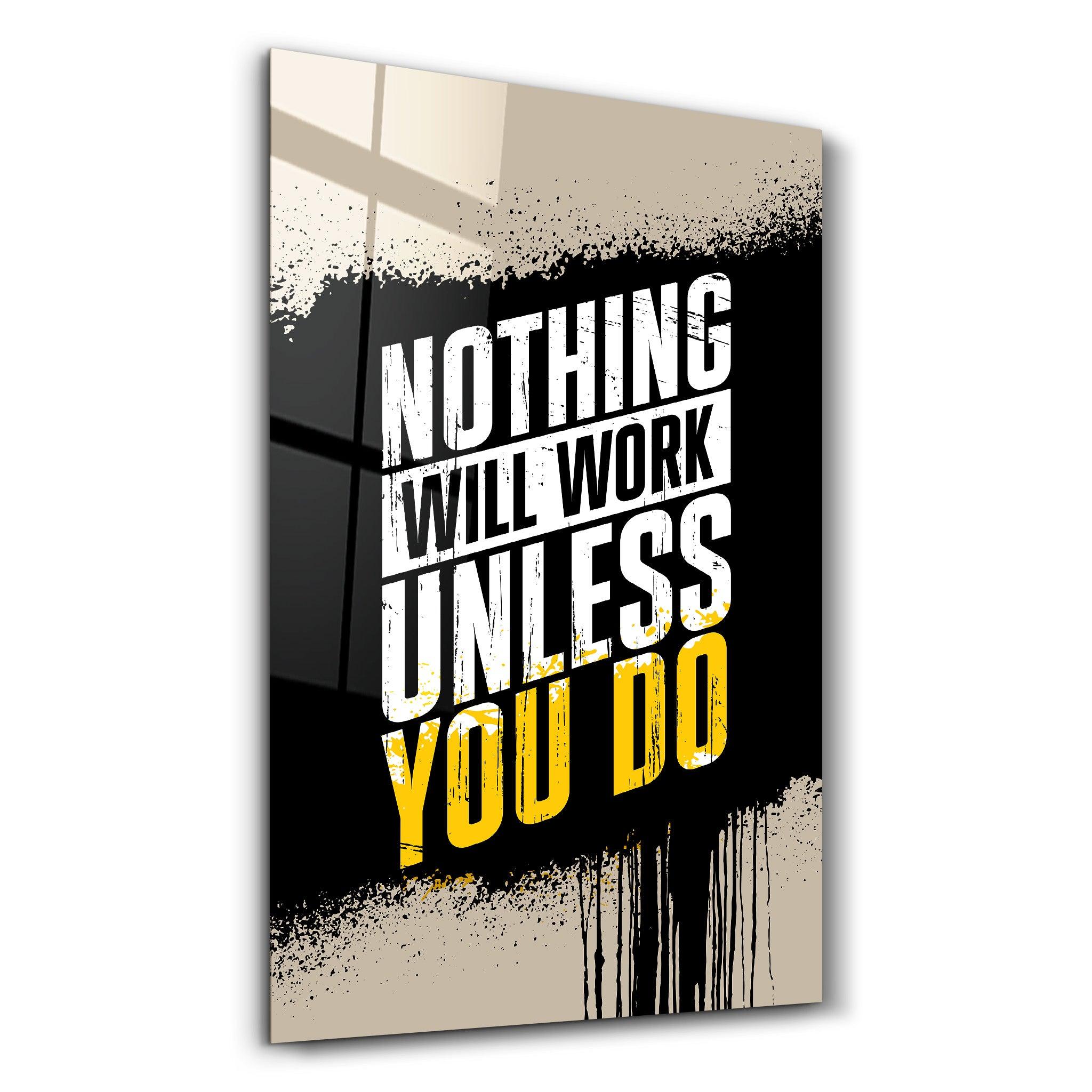 Nothing Will Work Unless You Do | Motivational Glass Wall Art - ArtDesigna Glass Printing Wall Art