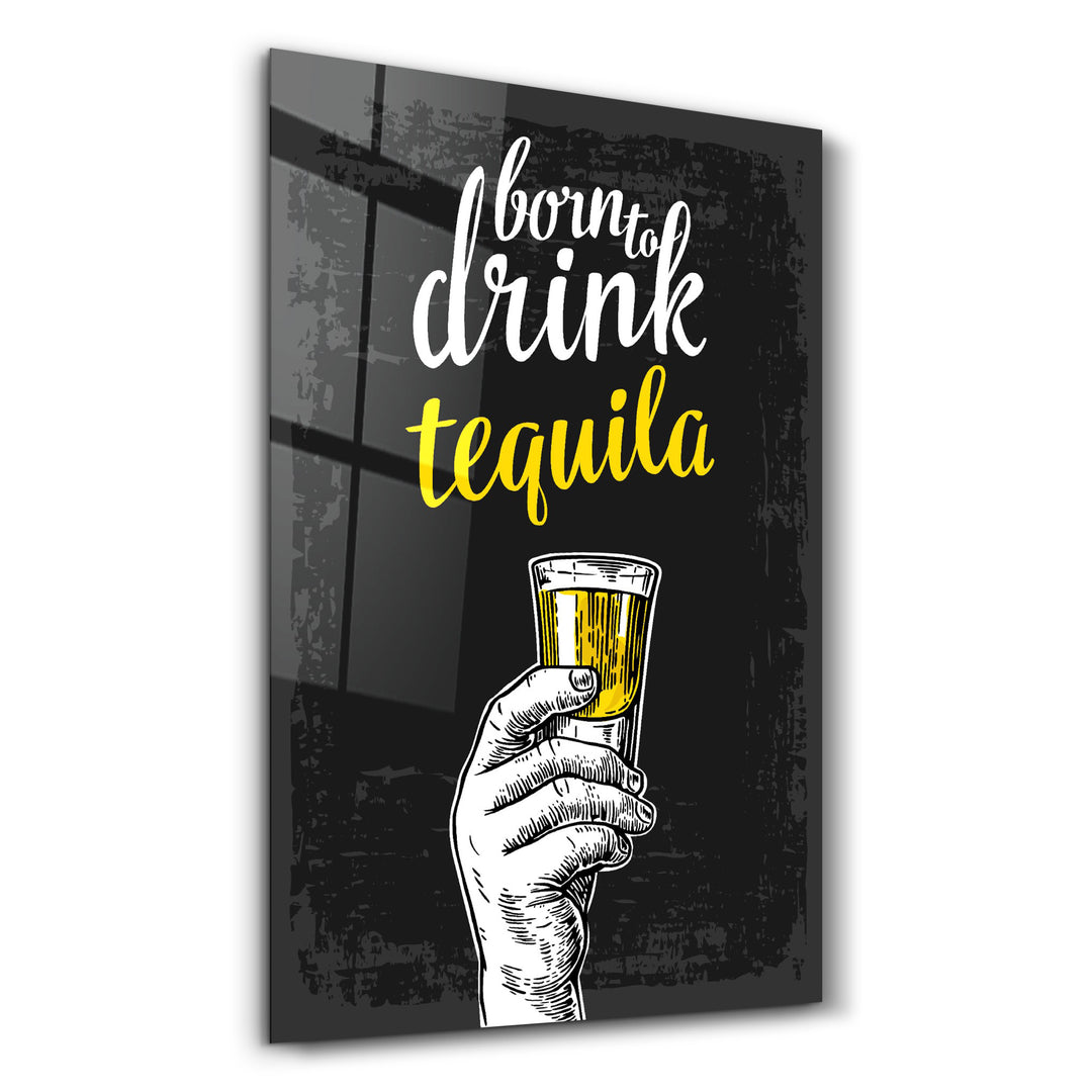 ・"Born to Drink - Tequila"・Glass Wall Art - ArtDesigna Glass Printing Wall Art