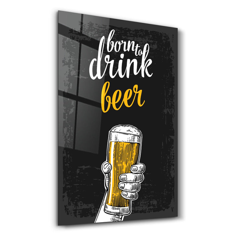 ・"Born to Drink - Beer"・Glass Wall Art - ArtDesigna Glass Printing Wall Art
