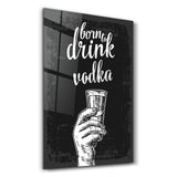 Born to Drink Vodka | Glass Wall Art