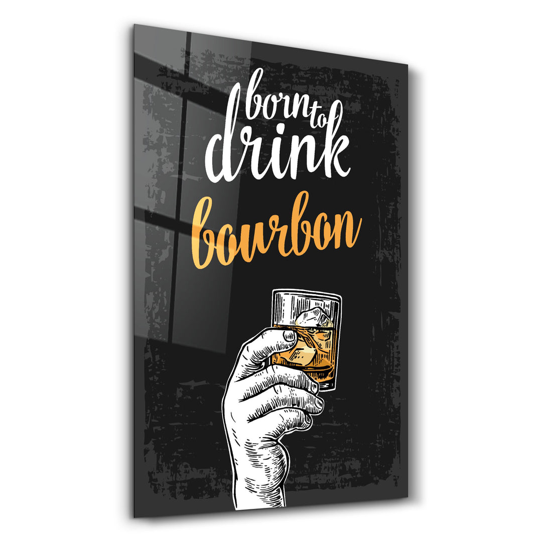 ・"Born to Drink - Bourbon"・Glass Wall Art - ArtDesigna Glass Printing Wall Art