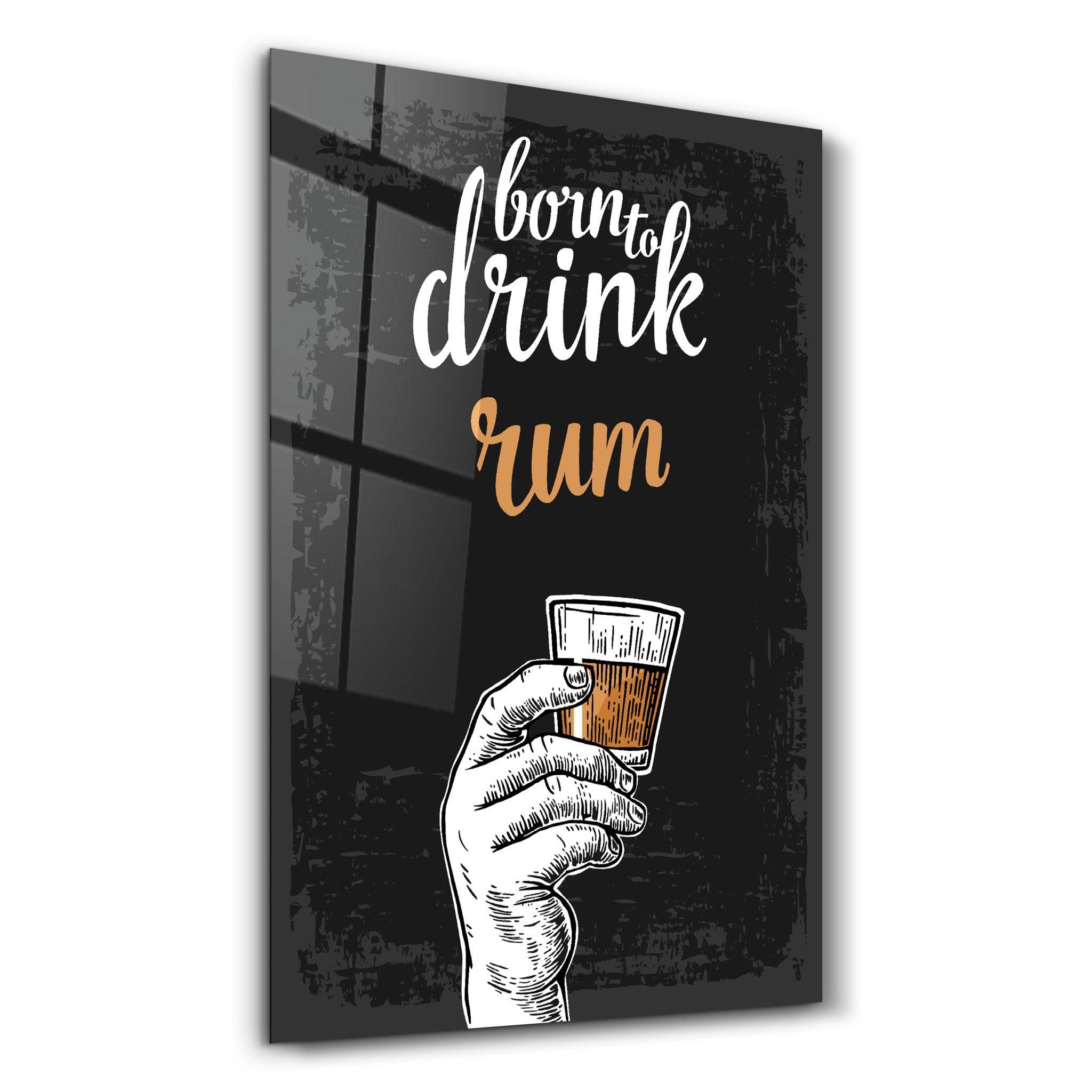 Born to Drink - Rum | Glass Wall Art - ArtDesigna Glass Printing Wall Art