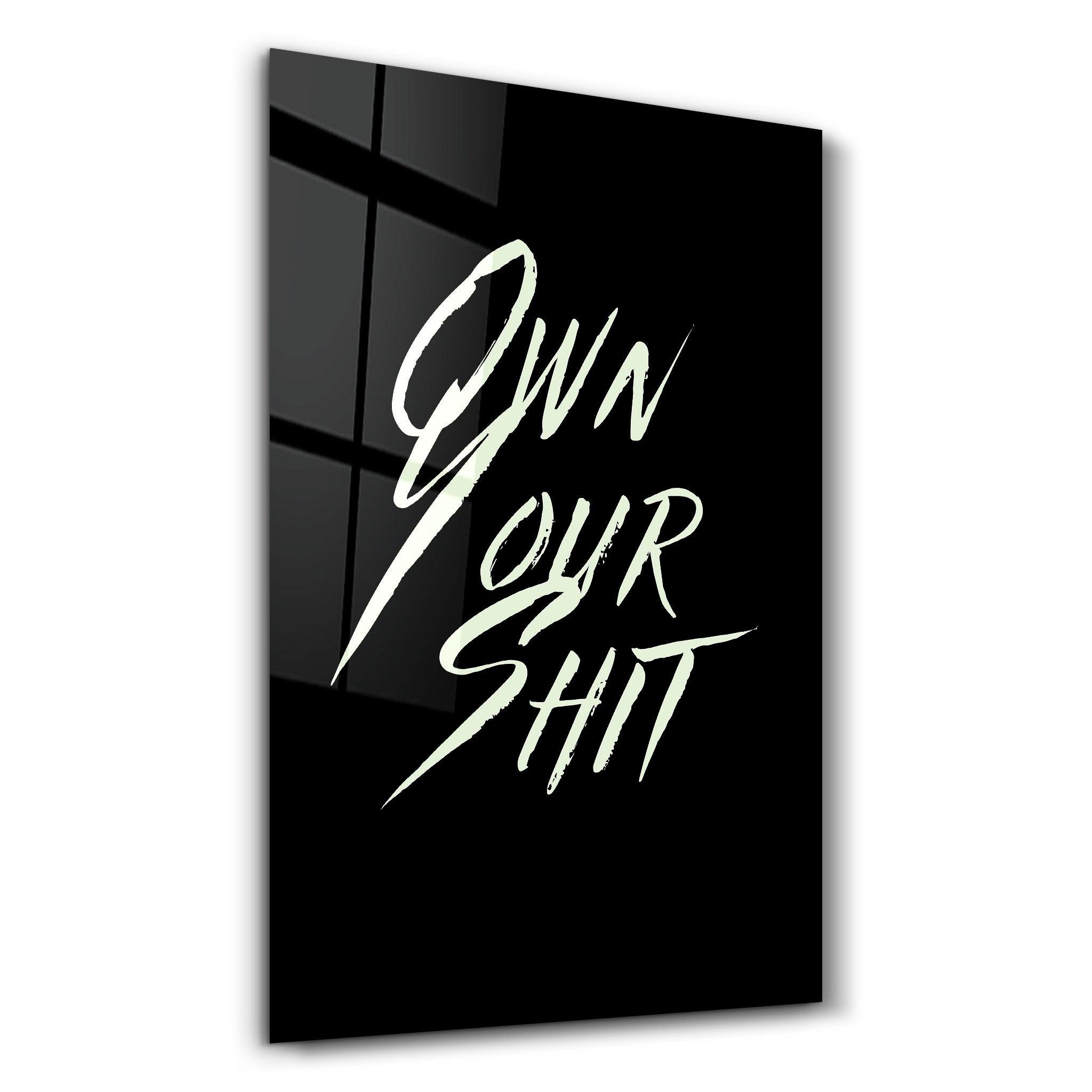 Own Your Shit | Designers Collection Glass Wall Art - ArtDesigna Glass Printing Wall Art