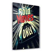 Bold Moves ONLY - Motivational Glass Wall Art