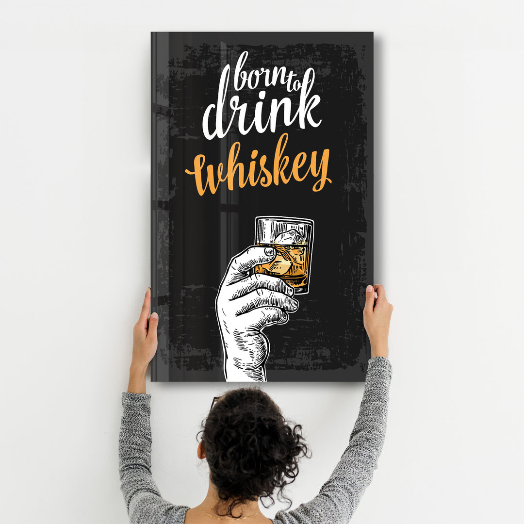 ・"Born to Drink - Whiskey"・Glass Wall Art - ArtDesigna Glass Printing Wall Art
