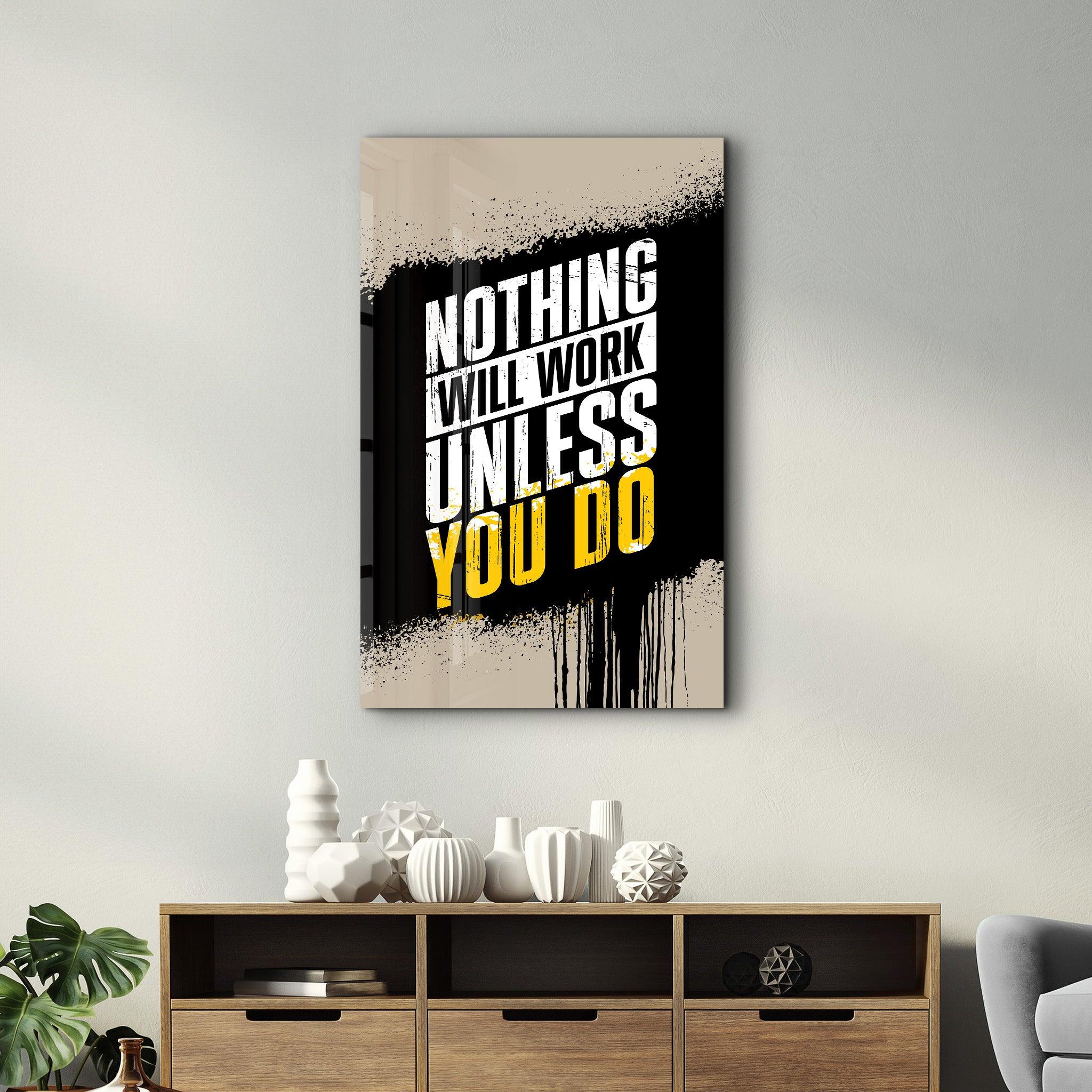 Nothing Will Work Unless You Do | Motivational Glass Wall Art - ArtDesigna Glass Printing Wall Art