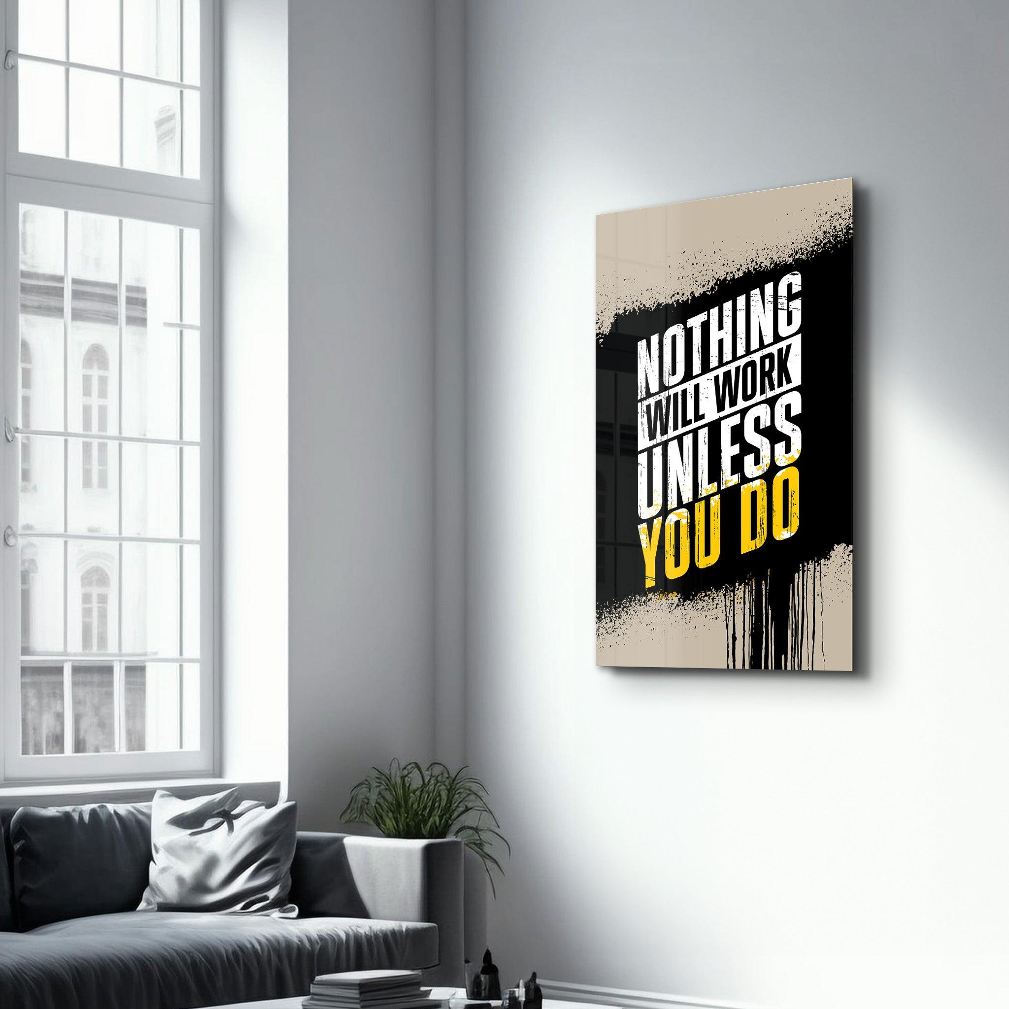 Nothing Will Work Unless You Do | Motivational Glass Wall Art - ArtDesigna Glass Printing Wall Art