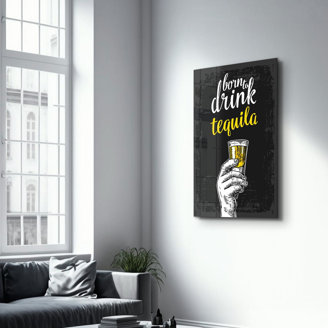 ・"Born to Drink - Tequila"・Glass Wall Art - ArtDesigna Glass Printing Wall Art