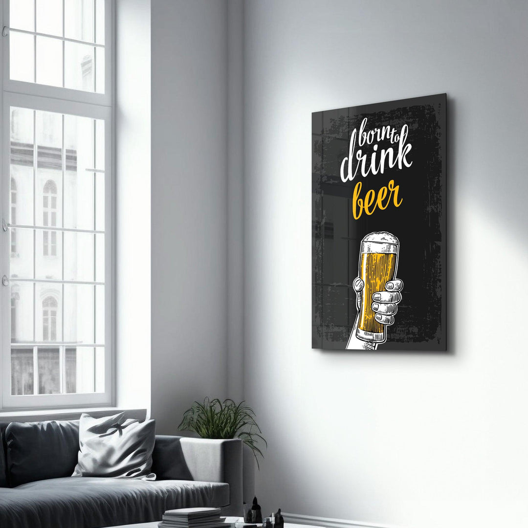 ・"Born to Drink - Beer"・Glass Wall Art - ArtDesigna Glass Printing Wall Art
