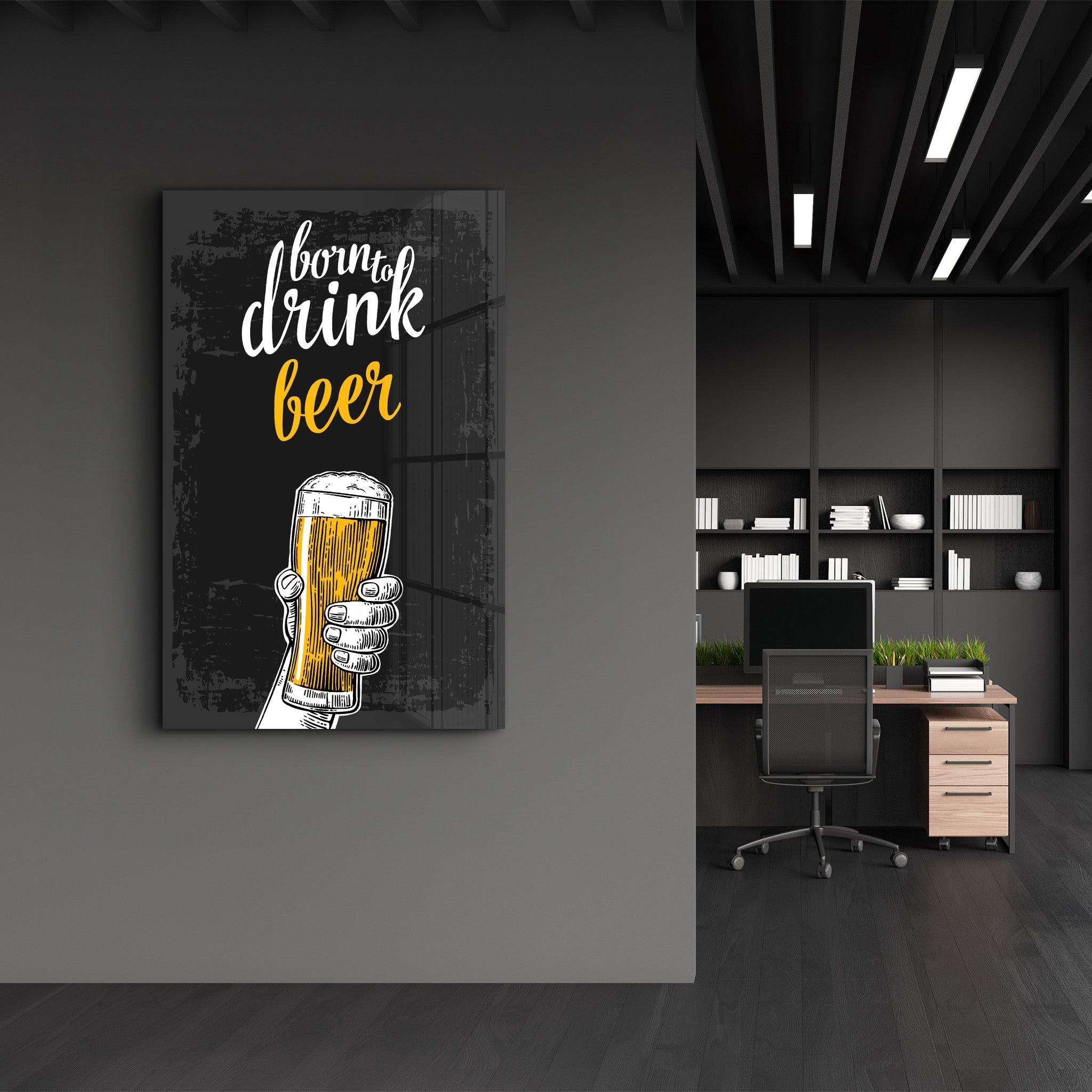 Born to Drink - Beer | Glass Wall Art - ArtDesigna Glass Printing Wall Art