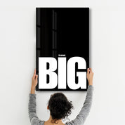 Think BIG | Motivational Glass Wall Art - Artdesigna
