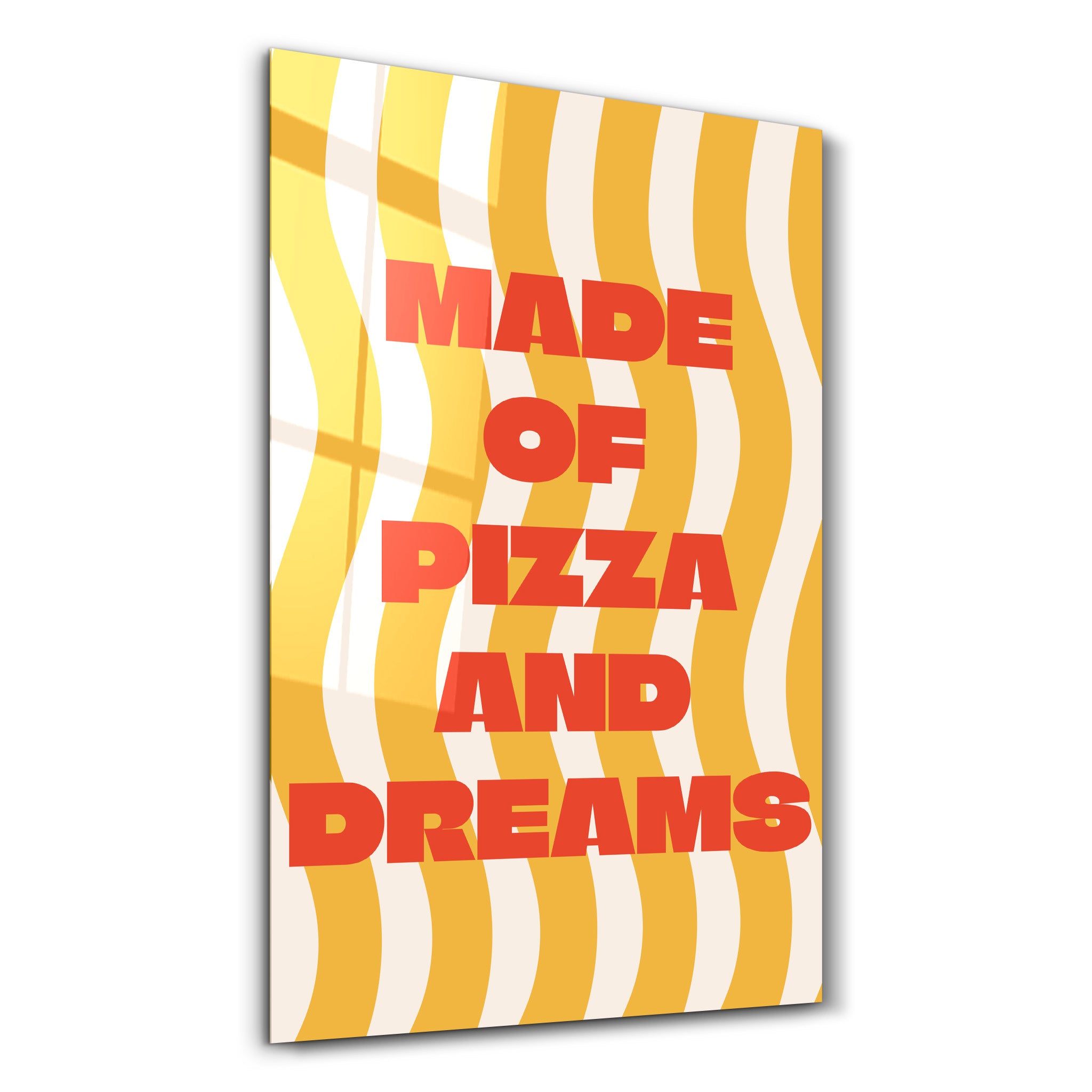 Made of Pizza & Dreams | Glass Wall Art