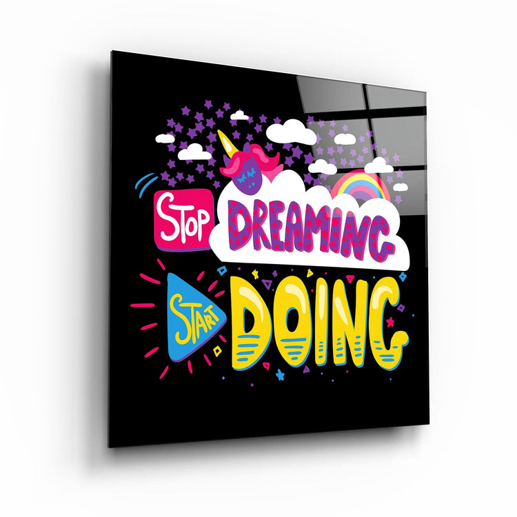 ・"Stop Dreaming Start Doing"・Glass Wall Art - ArtDesigna Glass Printing Wall Art