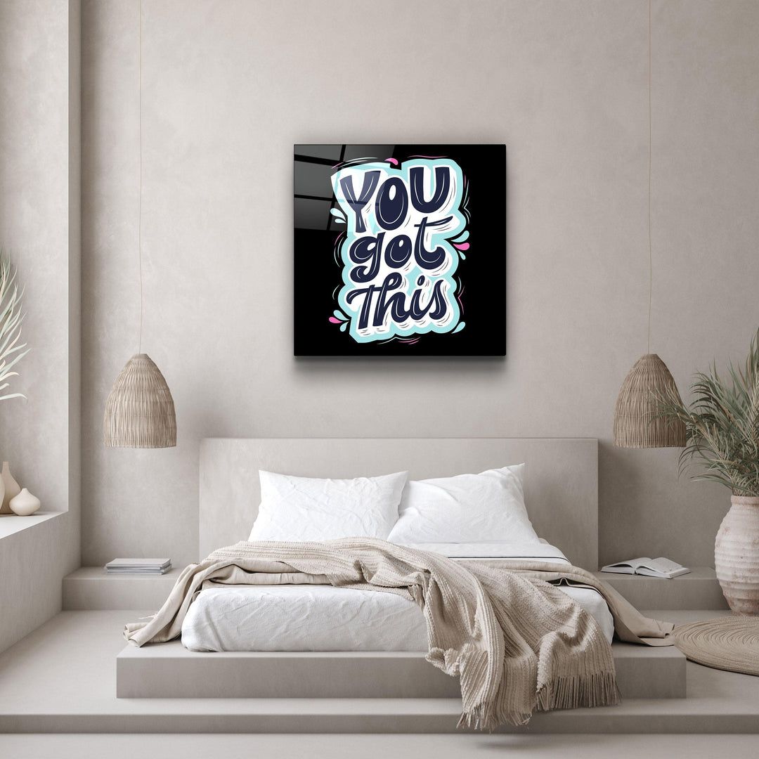 ・"You Got This"・Glass Wall Art - ArtDesigna Glass Printing Wall Art